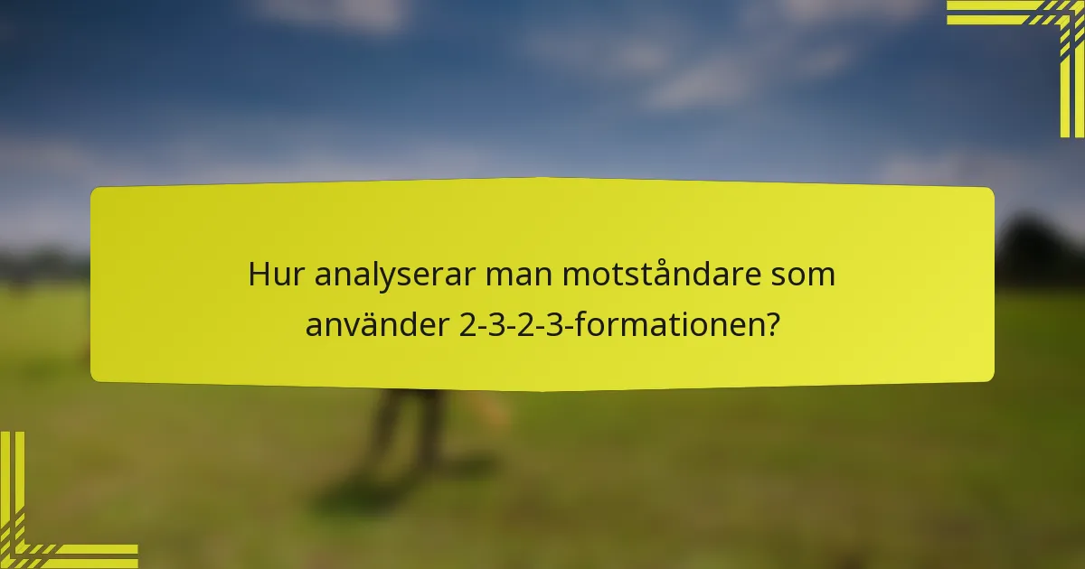 Hur analyserar man motståndare som använder 2-3-2-3-formationen?