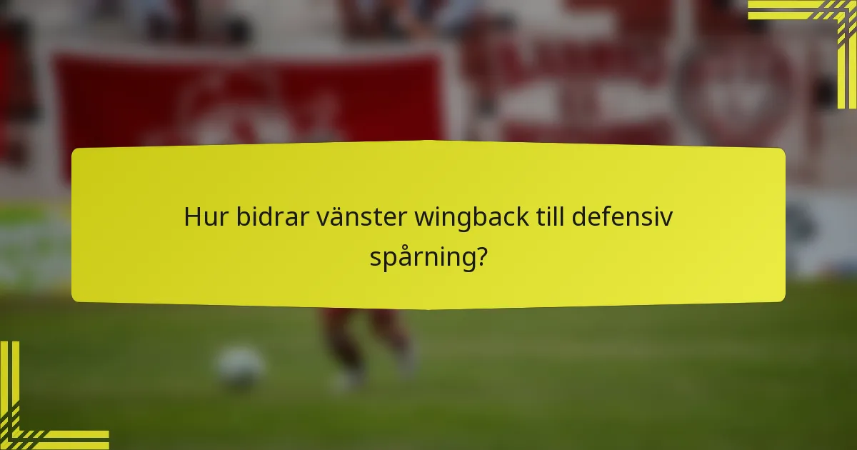 Hur bidrar vänster wingback till defensiv spårning?