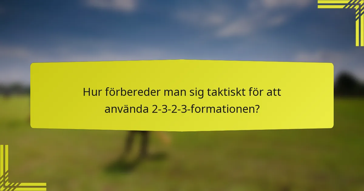 Hur förbereder man sig taktiskt för att använda 2-3-2-3-formationen?