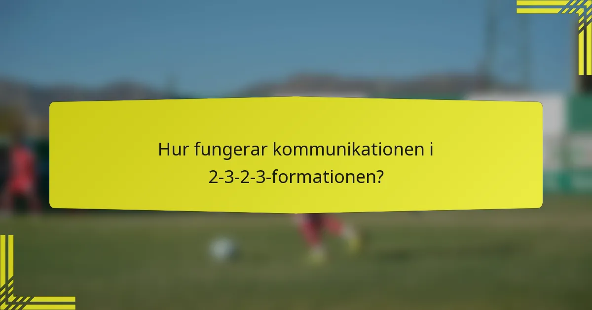 Hur fungerar kommunikationen i 2-3-2-3-formationen?