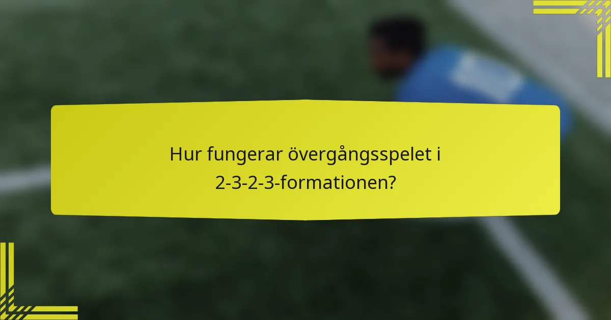 Hur fungerar övergångsspelet i 2-3-2-3-formationen?