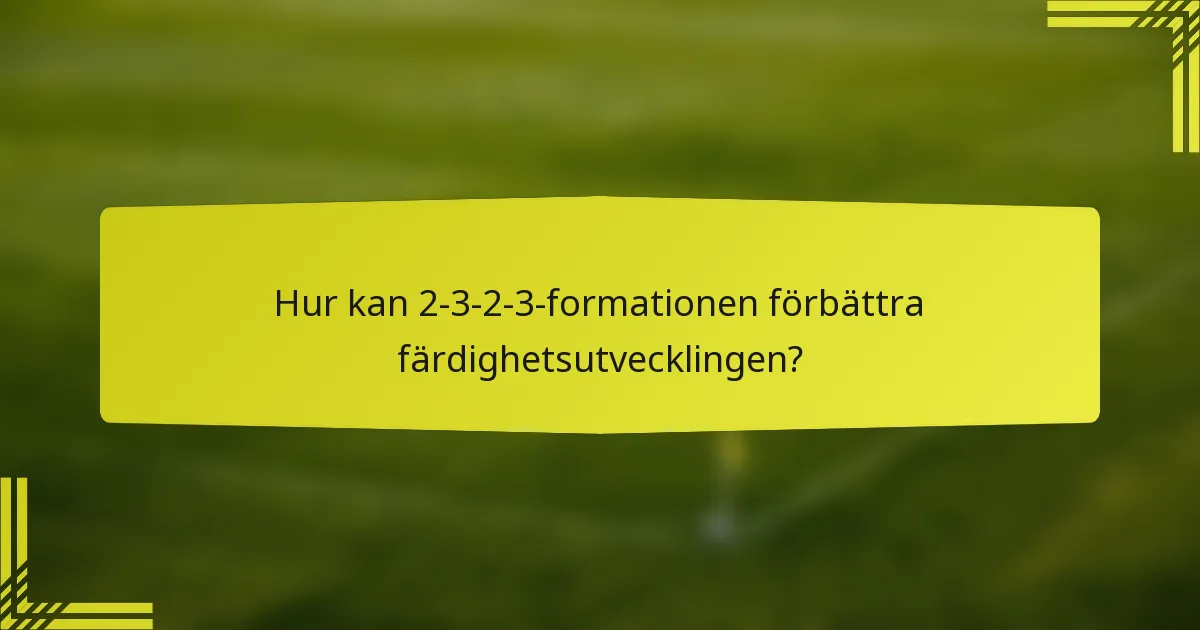 Hur kan 2-3-2-3-formationen förbättra färdighetsutvecklingen?