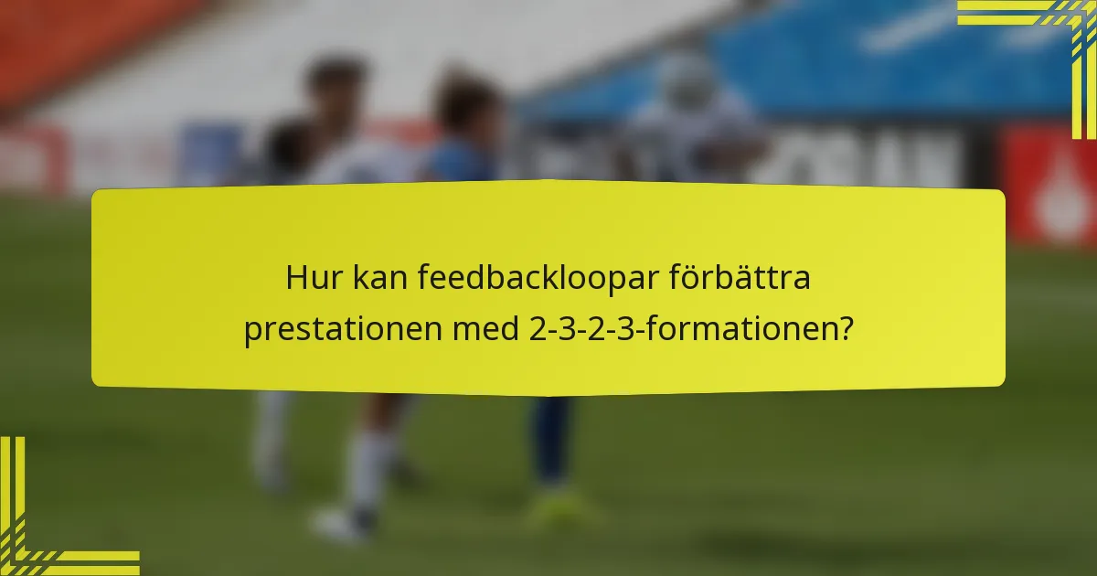 Hur kan feedbackloopar förbättra prestationen med 2-3-2-3-formationen?