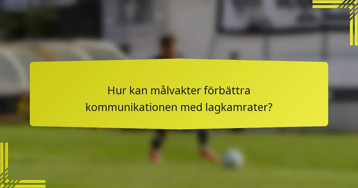 Hur kan målvakter förbättra kommunikationen med lagkamrater?
