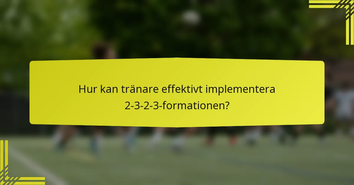 Hur kan tränare effektivt implementera 2-3-2-3-formationen?