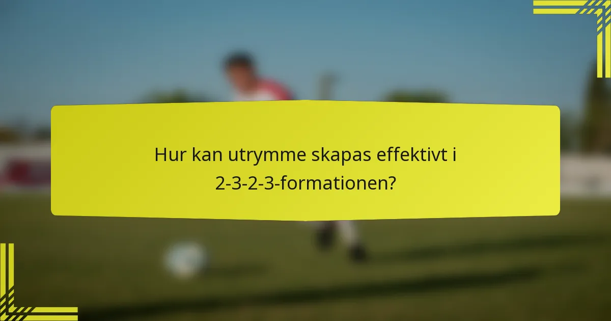 Hur kan utrymme skapas effektivt i 2-3-2-3-formationen?