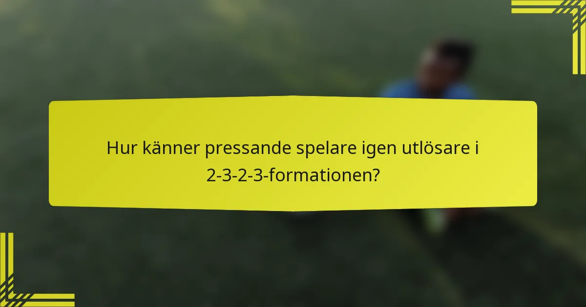 Hur känner pressande spelare igen utlösare i 2-3-2-3-formationen?