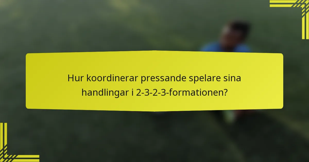 Hur koordinerar pressande spelare sina handlingar i 2-3-2-3-formationen?