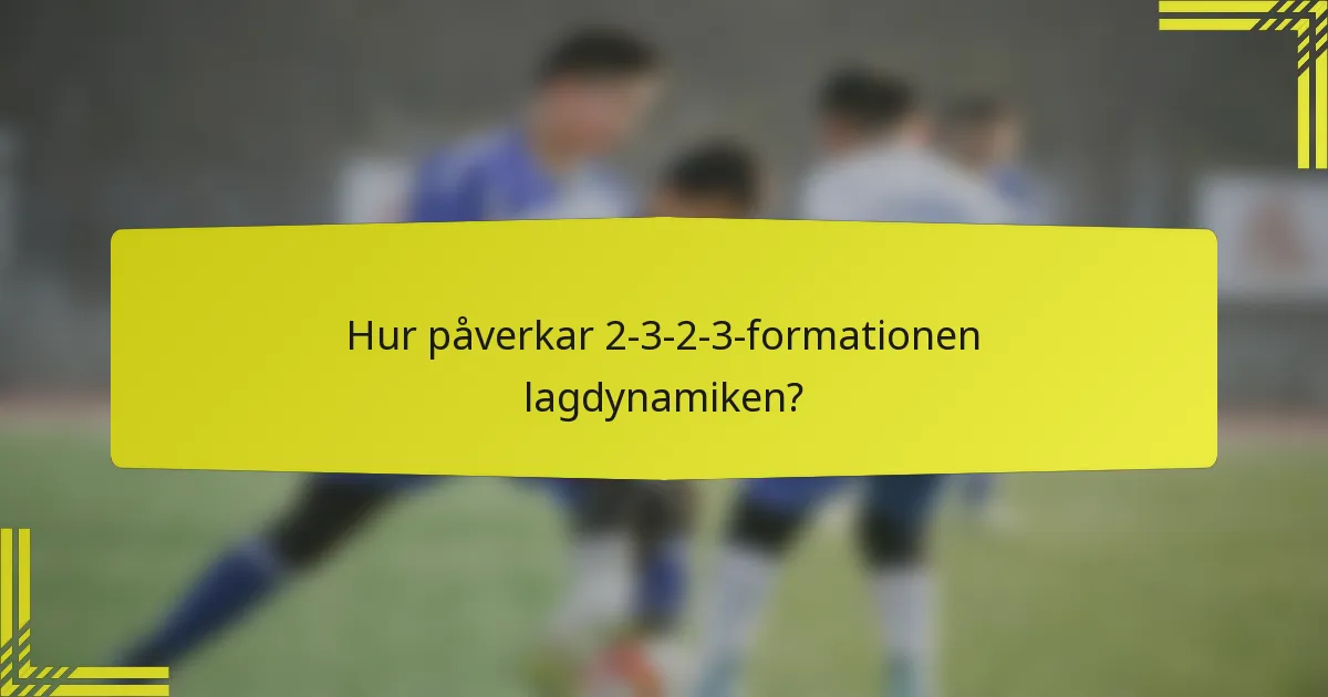 Hur påverkar 2-3-2-3-formationen lagdynamiken?