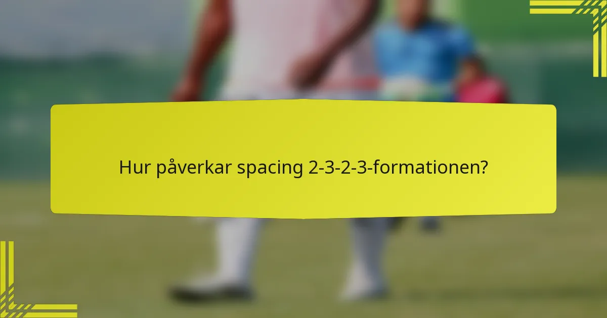 Hur påverkar spacing 2-3-2-3-formationen?