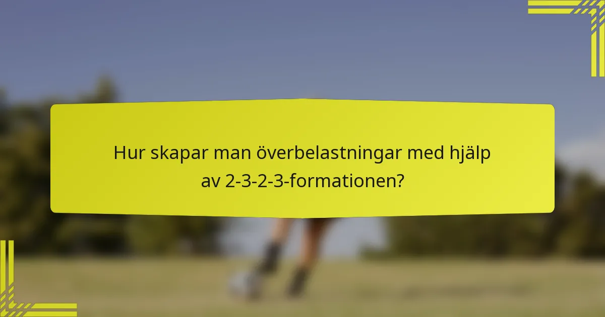 Hur skapar man överbelastningar med hjälp av 2-3-2-3-formationen?