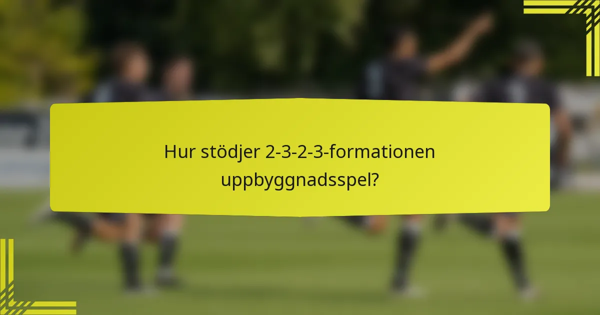 Hur stödjer 2-3-2-3-formationen uppbyggnadsspel?