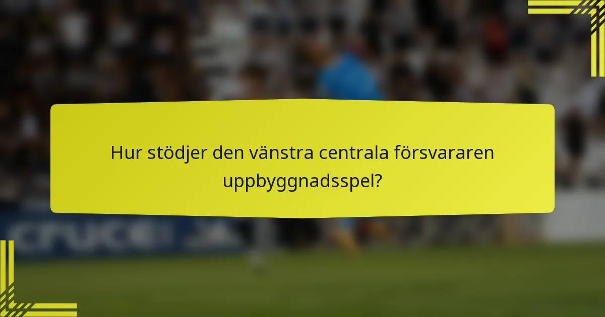 Hur stödjer den vänstra centrala försvararen uppbyggnadsspel?