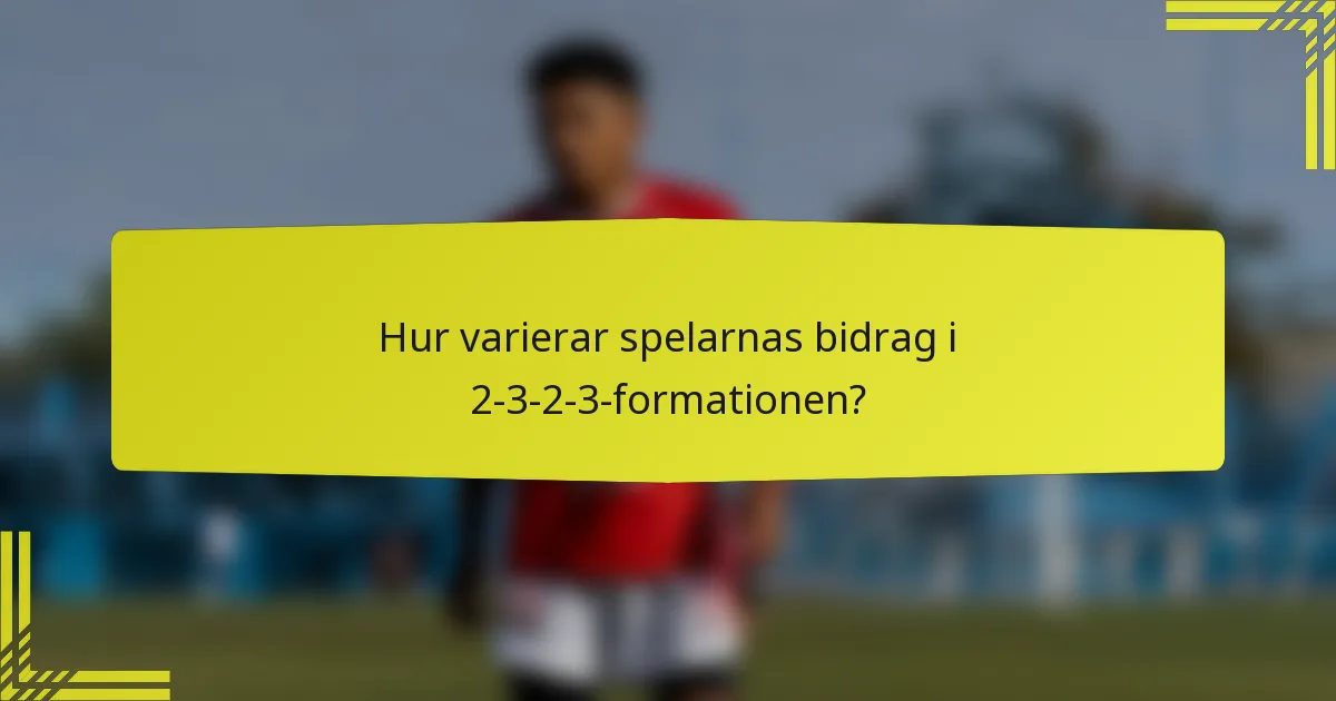 Hur varierar spelarnas bidrag i 2-3-2-3-formationen?