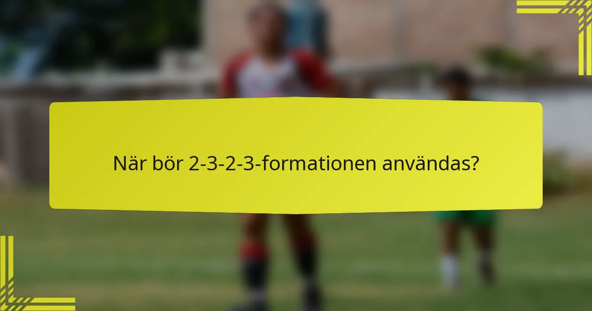 När bör 2-3-2-3-formationen användas?
