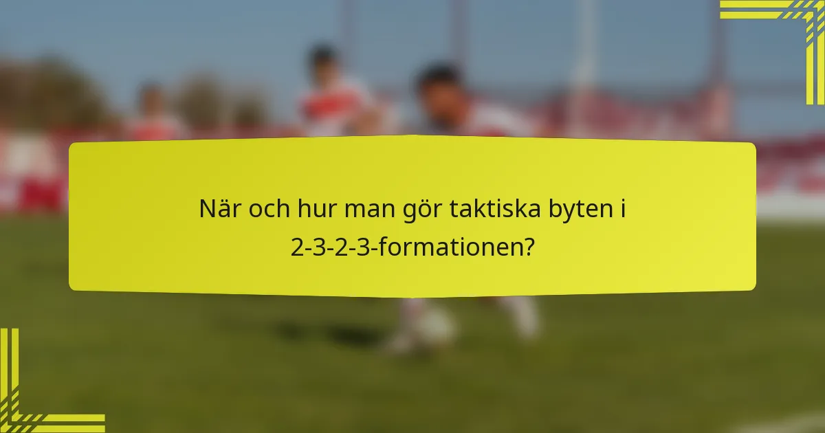När och hur man gör taktiska byten i 2-3-2-3-formationen?