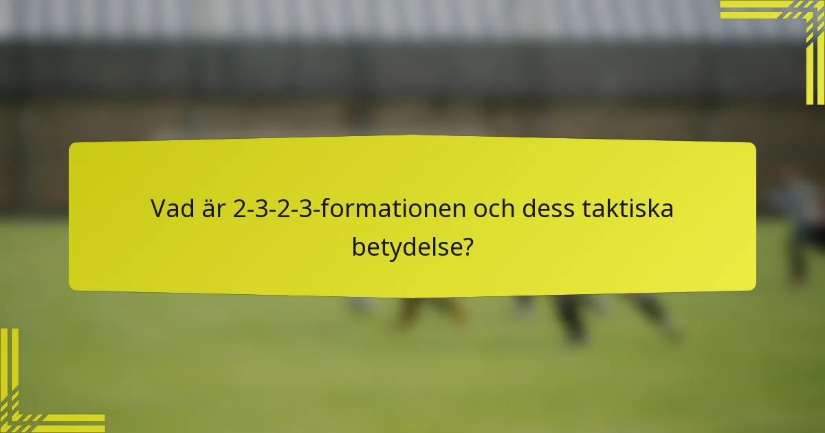 Vad är 2-3-2-3-formationen och dess taktiska betydelse?