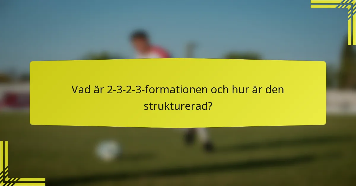 Vad är 2-3-2-3-formationen och hur är den strukturerad?