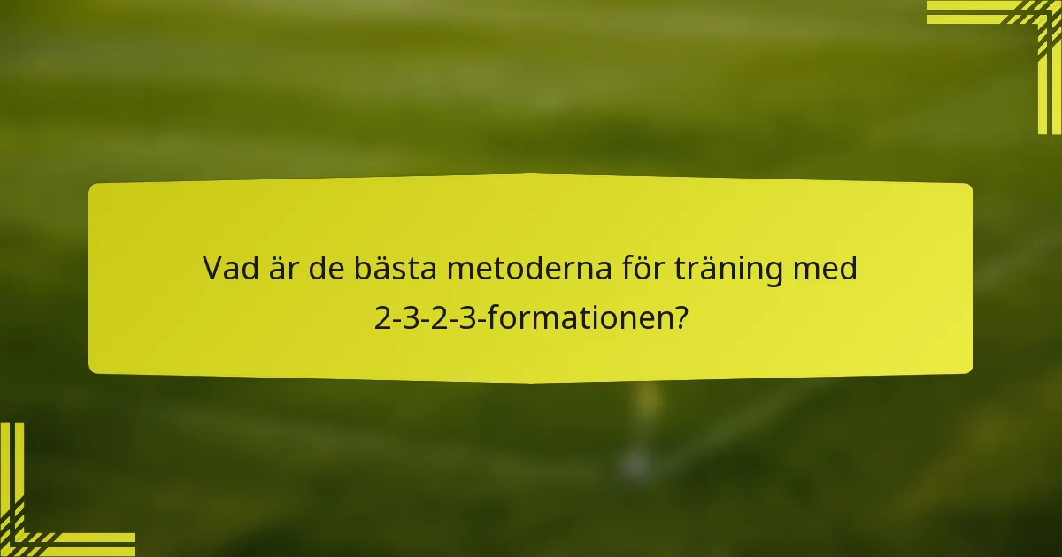 Vad är de bästa metoderna för träning med 2-3-2-3-formationen?
