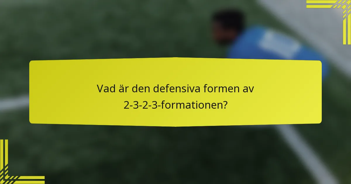 Vad är den defensiva formen av 2-3-2-3-formationen?