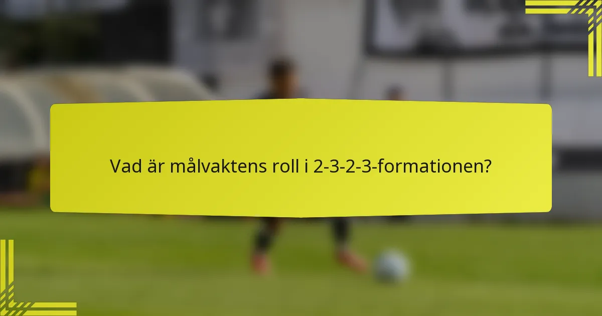 Vad är målvaktens roll i 2-3-2-3-formationen?
