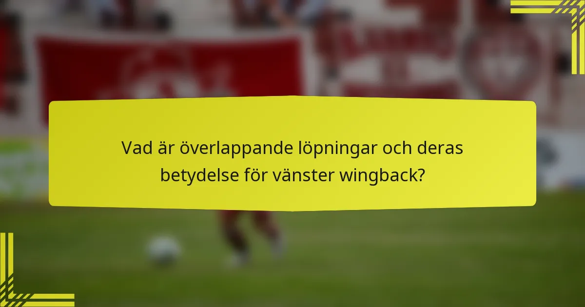 Vad är överlappande löpningar och deras betydelse för vänster wingback?