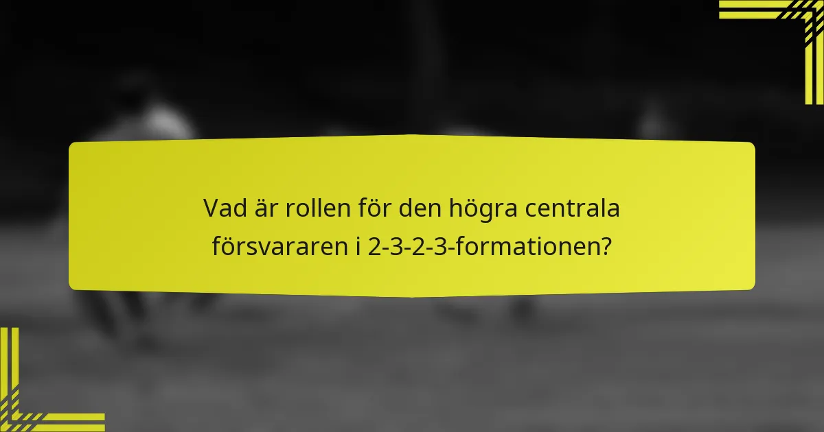 Vad är rollen för den högra centrala försvararen i 2-3-2-3-formationen?