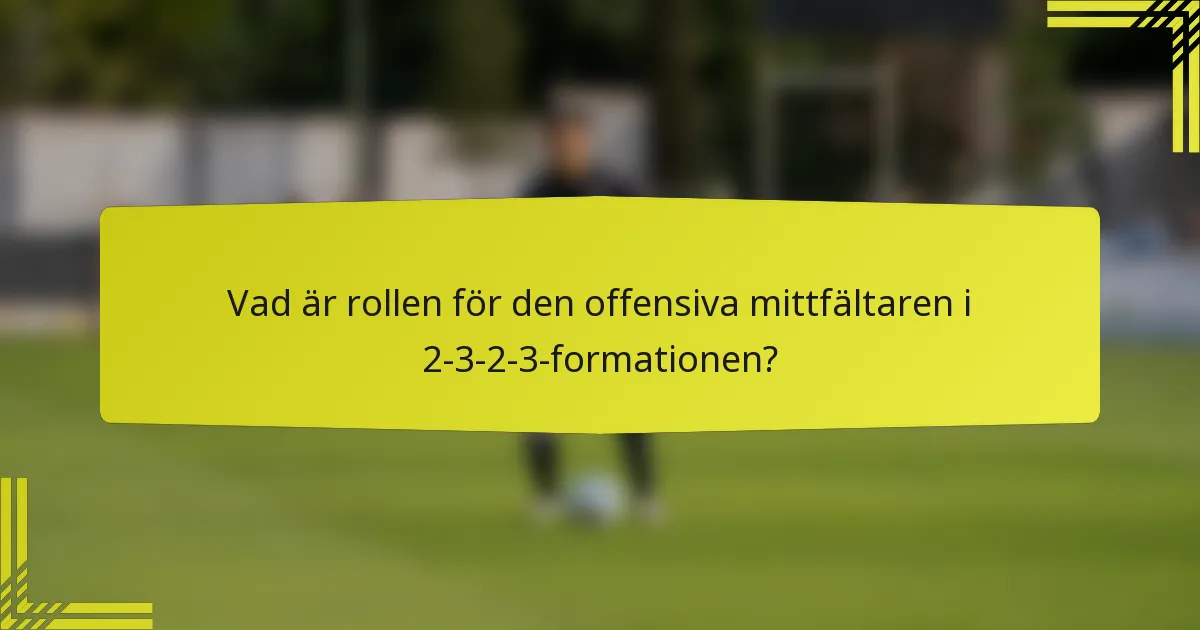 Vad är rollen för den offensiva mittfältaren i 2-3-2-3-formationen?