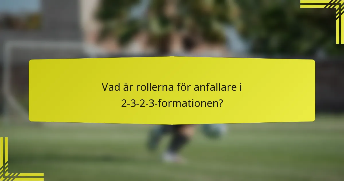 Vad är rollerna för anfallare i 2-3-2-3-formationen?