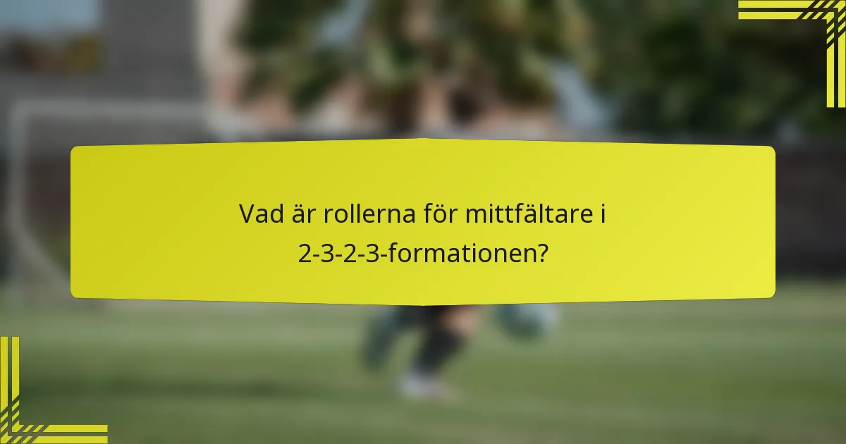Vad är rollerna för mittfältare i 2-3-2-3-formationen?