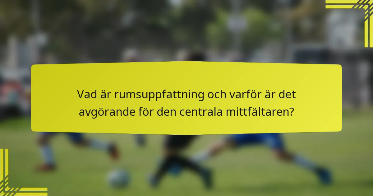 Vad är rumsuppfattning och varför är det avgörande för den centrala mittfältaren?