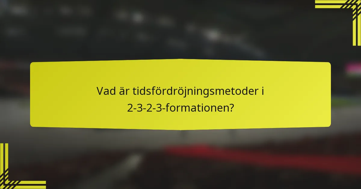 Vad är tidsfördröjningsmetoder i 2-3-2-3-formationen?