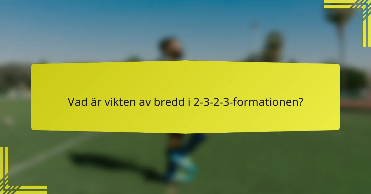 Vad är vikten av bredd i 2-3-2-3-formationen?
