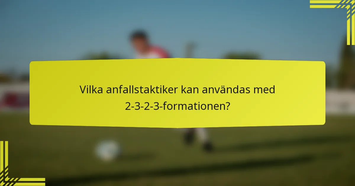 Vilka anfallstaktiker kan användas med 2-3-2-3-formationen?