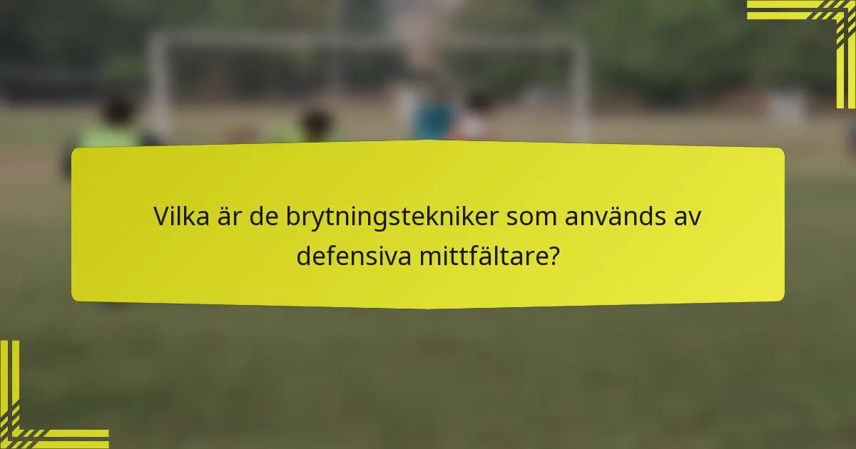 Vilka är de brytningstekniker som används av defensiva mittfältare?