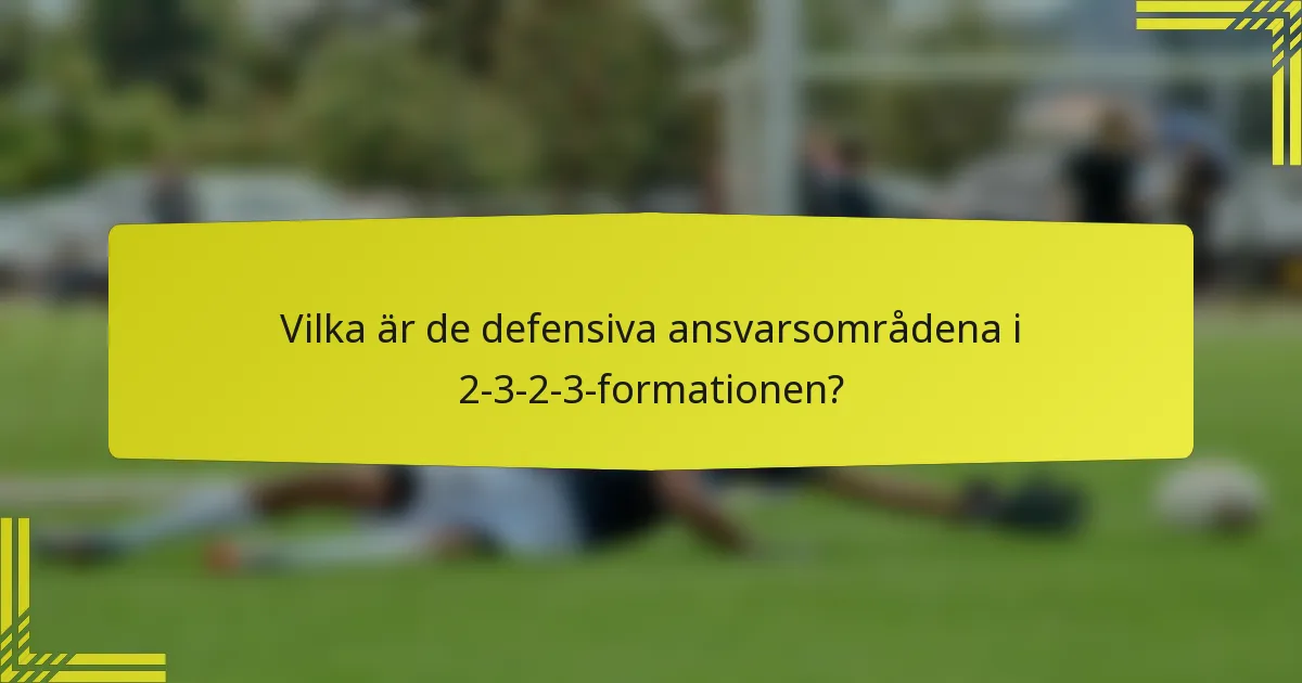 Vilka är de defensiva ansvarsområdena i 2-3-2-3-formationen?