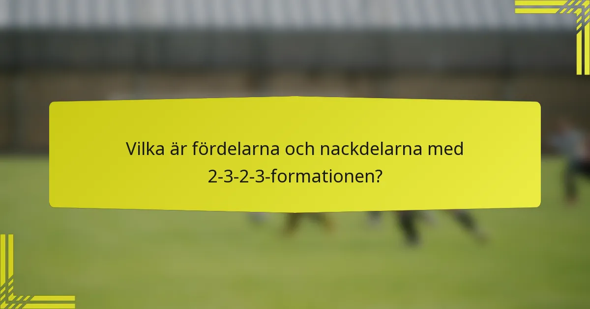 Vilka är fördelarna och nackdelarna med 2-3-2-3-formationen?