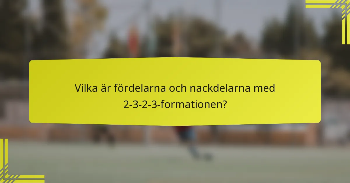 Vilka är fördelarna och nackdelarna med 2-3-2-3-formationen?