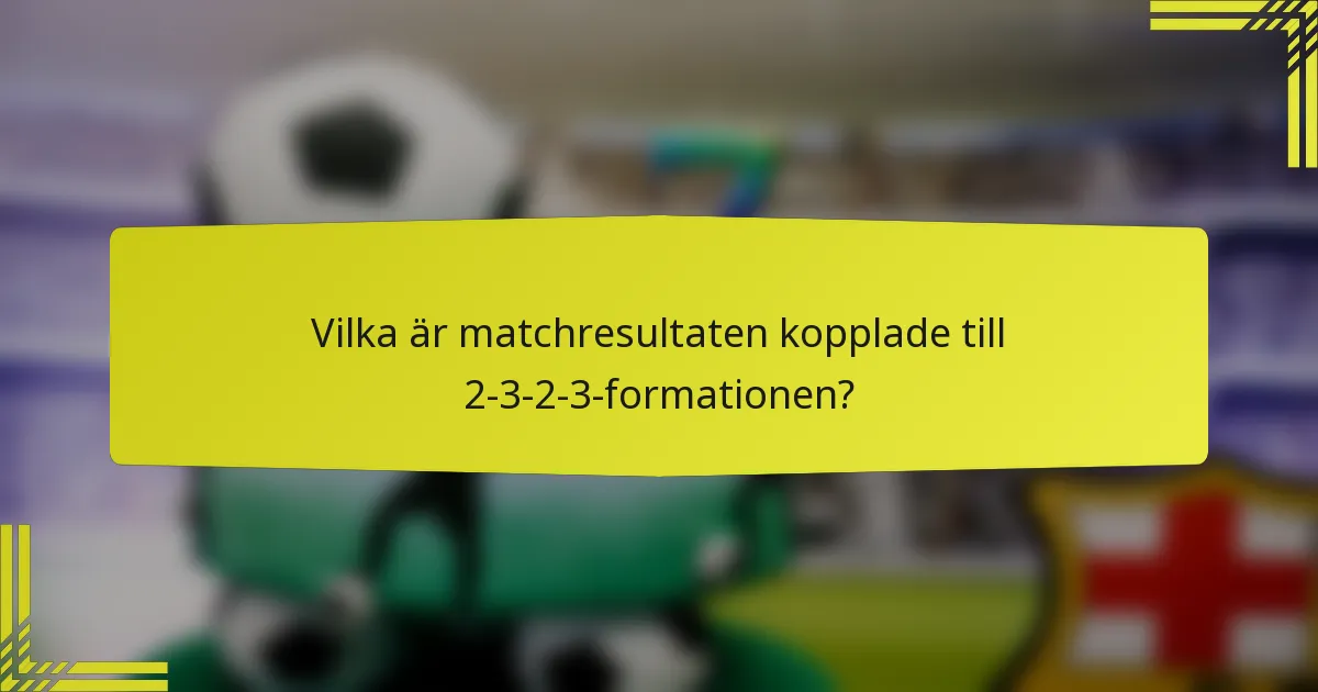 Vilka är matchresultaten kopplade till 2-3-2-3-formationen?