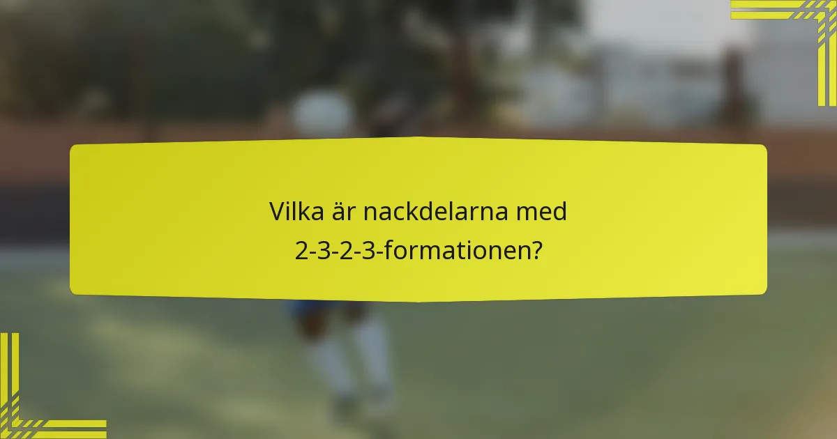 Vilka är nackdelarna med 2-3-2-3-formationen?