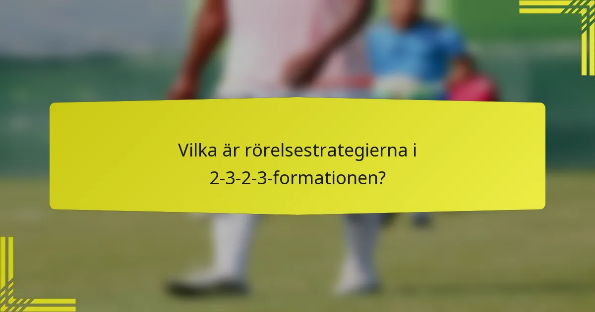 Vilka är rörelsestrategierna i 2-3-2-3-formationen?