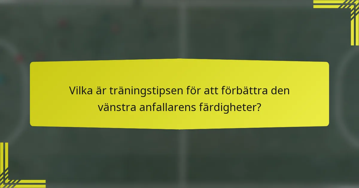 Vilka är träningstipsen för att förbättra den vänstra anfallarens färdigheter?
