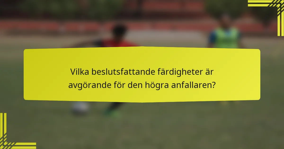 Vilka beslutsfattande färdigheter är avgörande för den högra anfallaren?