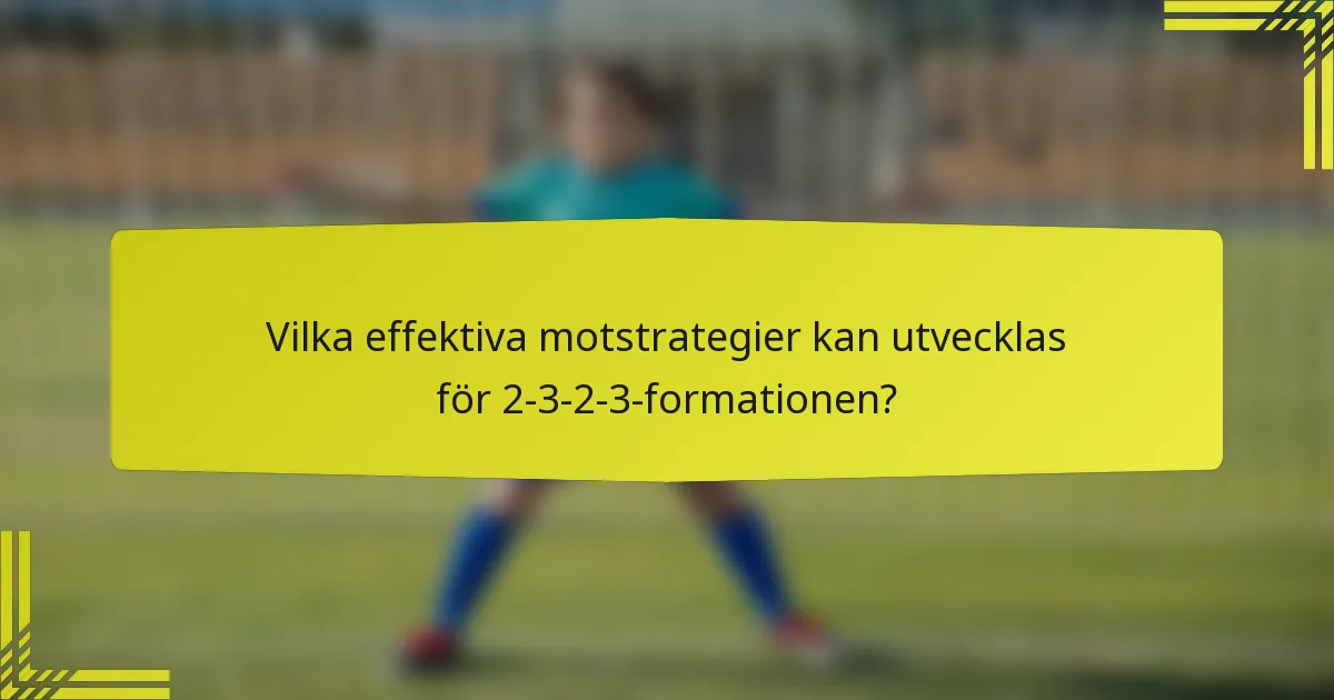 Vilka effektiva motstrategier kan utvecklas för 2-3-2-3-formationen?