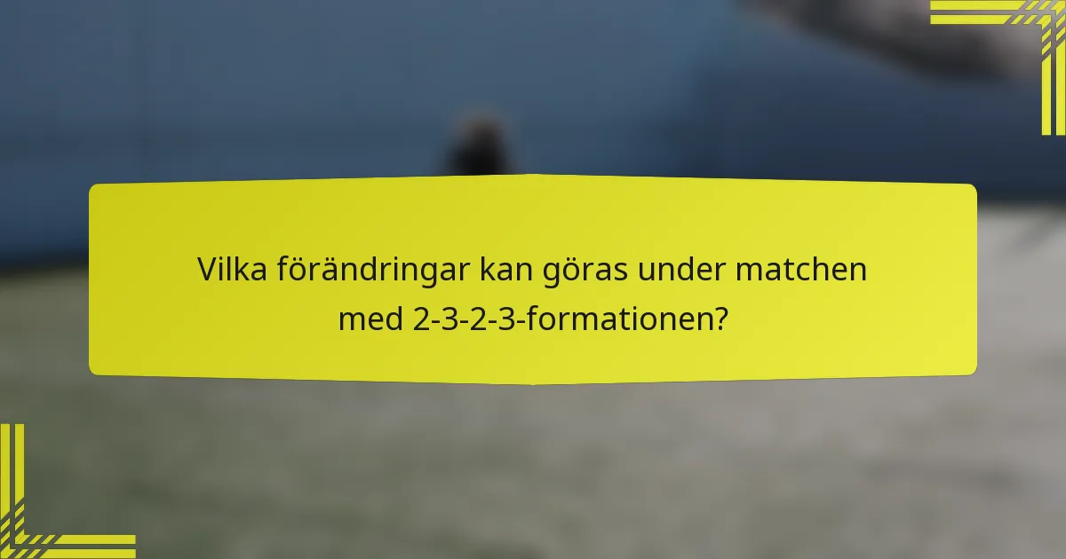 Vilka förändringar kan göras under matchen med 2-3-2-3-formationen?