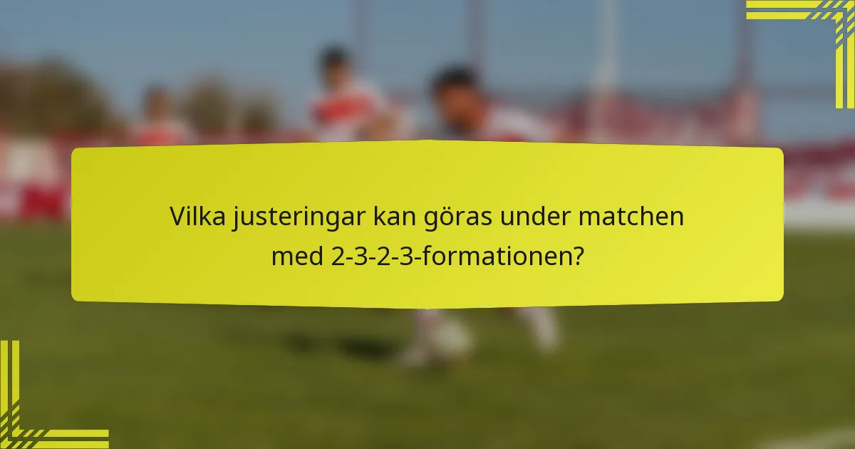 Vilka justeringar kan göras under matchen med 2-3-2-3-formationen?