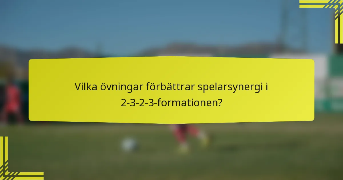 Vilka övningar förbättrar spelarsynergi i 2-3-2-3-formationen?