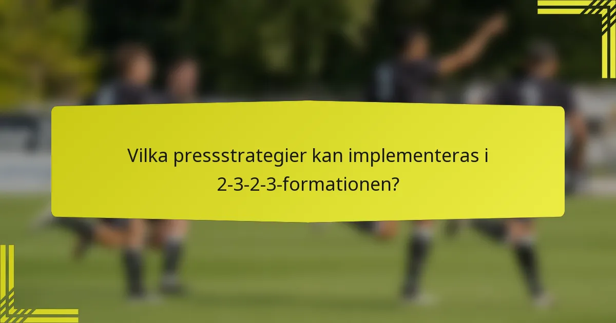 Vilka pressstrategier kan implementeras i 2-3-2-3-formationen?