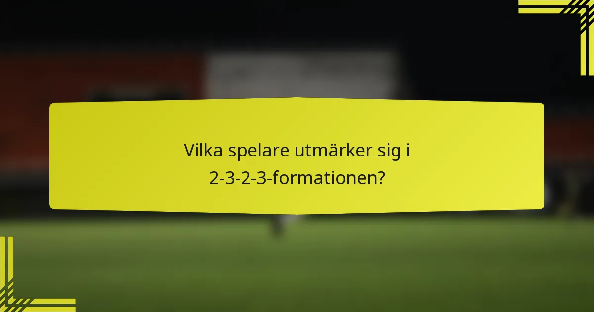 Vilka spelare utmärker sig i 2-3-2-3-formationen?