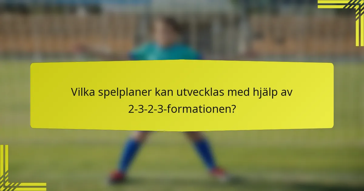 Vilka spelplaner kan utvecklas med hjälp av 2-3-2-3-formationen?